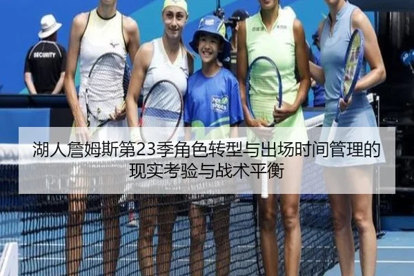 湖人詹姆斯第23季角色转型与出场时间管理的现实考验与战术平衡